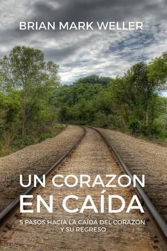 Cover image for Un Corazon En Caida: 5 Pasos Hacia La Caida Del Corazon Y Su Regreso