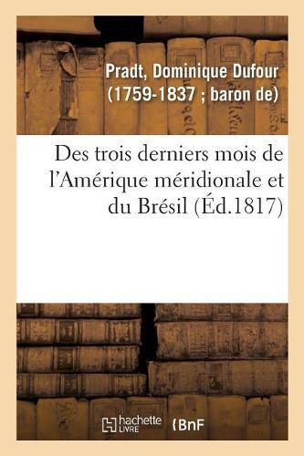 Des Trois Derniers Mois de l'Amerique Meridionale Et Du Bresil. 2e Edition: Suivis Des Personnalites Et Incivilites de la Quotidienne Et Du Journal Des Debats