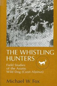 Cover image for The Whistling Hunters: Field Studies of the Asiatic Wild Dog (Cuon Alpinus)