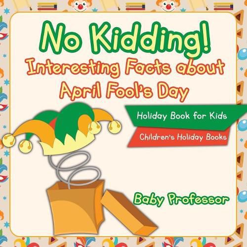 Cover image for No Kidding! Interesting Facts about April Fool's Day - Holiday Book for Kids Children's Holiday Books