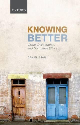 Knowing Better: Virtue, Deliberation, and Normative Ethics