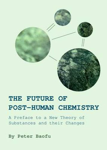 The Future of Post-Human Chemistry: A Preface to a New Theory of Substances and their Changes