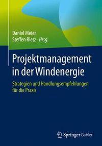 Cover image for Projektmanagement in Der Windenergie: Strategien Und Handlungsempfehlungen Fur Die Praxis