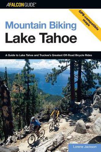 Cover image for Mountain Biking Lake Tahoe: A Guide To Lake Tahoe And Truckee's Greatest Off-Road Bicycle Rides