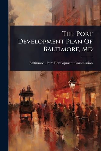 Cover image for The Port Development Plan Of Baltimore, Md