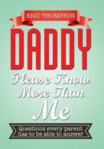 Cover image for Daddy Please Know More Than Me: Questions every parent has to be able to answer