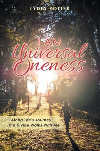 Cover image for I Am Universal Oneness: Along Life's Journey the Divine Walks with Me