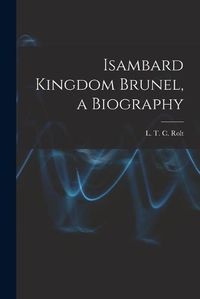 Cover image for Isambard Kingdom Brunel, a Biography