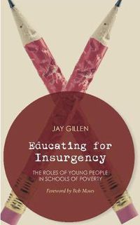 Cover image for Educating For Insurgency: The Roles of Young People in Schools of Poverty