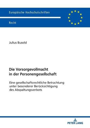 Cover image for Die Vorsorgevollmacht in Der Personengesellschaft: Eine Gesellschaftsrechtliche Betrachtung Unter Besonderer Beruecksichtigung Des Abspaltungsverbots