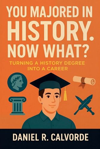 Cover image for You Majored in History. Now What? Turning a History Degree into a Career