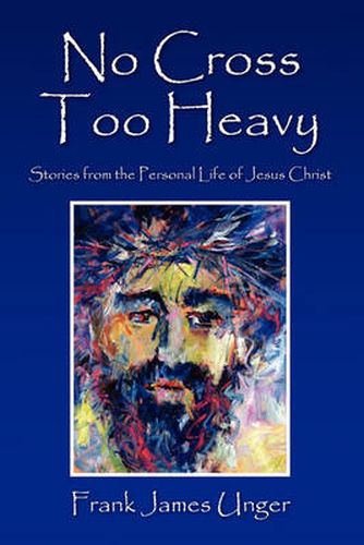 Cover image for No Cross Too Heavy: Stories from the Personal Life of Jesus Christ