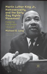 Cover image for Martin Luther King Jr., Homosexuality, and the Early Gay Rights Movement: Keeping the Dream Straight?