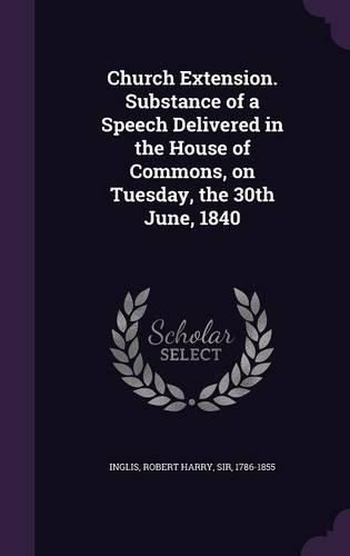 Cover image for Church Extension. Substance of a Speech Delivered in the House of Commons, on Tuesday, the 30th June, 1840