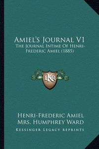 Cover image for Amiel's Journal V1: The Journal Intime of Henri-Frederic Amiel (1885)