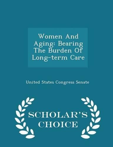 Women and Aging: Bearing the Burden of Long-Term Care - Scholar's Choice Edition