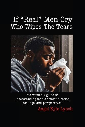 Cover image for If "Real Men" Cry Who Wipes the Tears