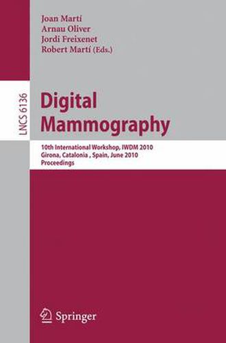 Cover image for Digital Mammography: 10th International Workshop, IWDM 2010, Girona, Catalonia, Spain, June 16-18, 2010. Proceedings