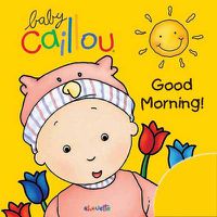 Cover image for Baby Caillou: Good Morning!