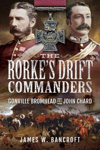 Cover image for The Rorke's Drift Commanders: Gonville Bromhead and John Chard