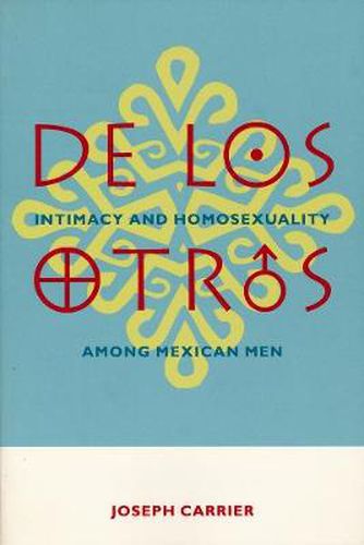 Cover image for De los Otros: Intimacy and Homosexuality Among Mexican Men