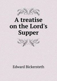 Cover image for A treatise on the Lord's Supper