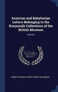 Cover image for Assyrian and Babylonian Letters Belonging to the Kouyunjik Collections of the British Museum; Volume 9