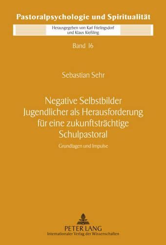 Cover image for Negative Selbstbilder Jugendlicher ALS Herausforderung Fuer Eine Zukunftstraechtige Schulpastoral: Grundlagen Und Impluse