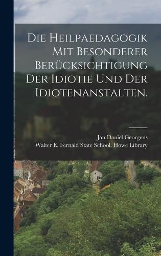 Cover image for Die Heilpaedagogik mit besonderer Beruecksichtigung der Idiotie und der Idiotenanstalten.