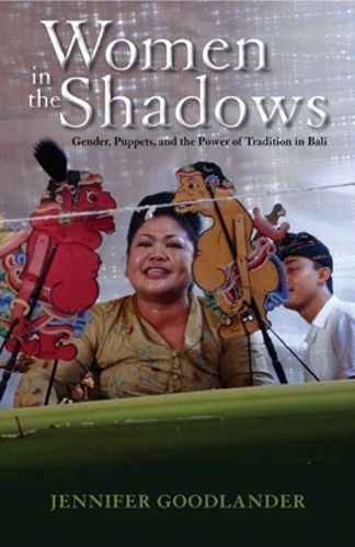 Cover image for Women in the Shadows: Gender, Puppets, and the Power of Tradition in Bali