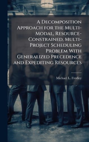 Cover image for A Decomposition Approach for the Multi-Modal, Resource-Constrained, Multi-Project Scheduling Problem With Generalized Precedence and Expediting Resources