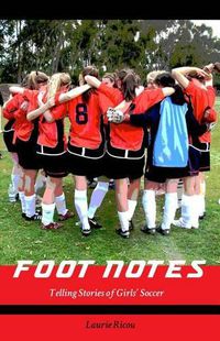 Cover image for Foot Notes: Telling Stories of Girls Soccer