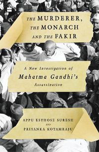 Cover image for The Murderer, The Monarch and The Fakir: A New Investigation of Mahatma Gandhi's Assassination