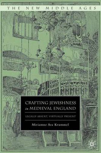 Cover image for Crafting Jewishness in Medieval England: Legally Absent, Virtually Present