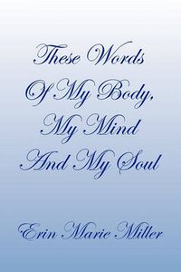 Cover image for These Words of My Body, My Mind and My Soul