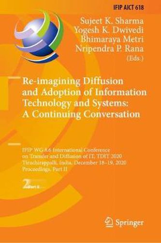 Cover image for Re-imagining Diffusion and Adoption of Information Technology and Systems: A Continuing Conversation: IFIP WG 8.6 International Conference on Transfer and Diffusion of IT, TDIT 2020, Tiruchirappalli, India, December 18-19, 2020, Proceedings, Part II