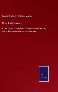 Cover image for Flora Australiensis: A Description of the plants of the Australian Territory. Vol. 1. Ranunculaceae to Anacardiaceae