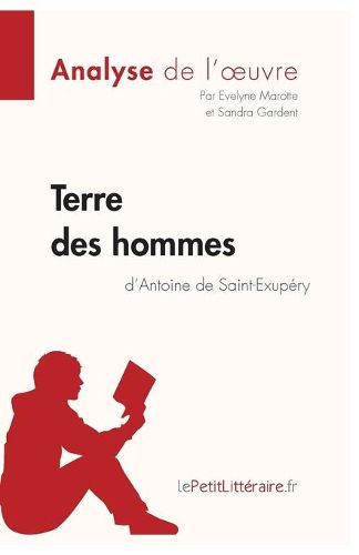 Terre des hommes d'Antoine de Saint-Exupery (Analyse de l'oeuvre): Comprendre la litterature avec lePetitLitteraire.fr