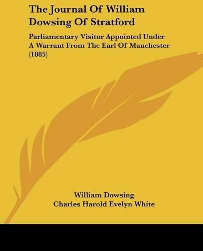 Cover image for The Journal of William Dowsing of Stratford: Parliamentary Visitor Appointed Under a Warrant from the Earl of Manchester (1885)