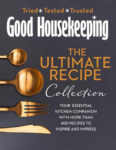 Cover image for The Good Housekeeping Ultimate Collection: Your Essential Kitchen Companion with More Than 400 Recipes to Inspire and Impress