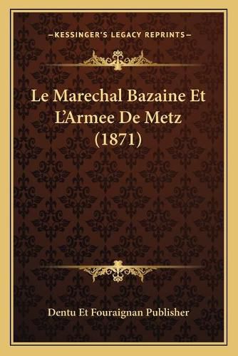 Le Marechal Bazaine Et L'Armee de Metz (1871)