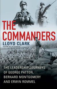 Cover image for The Commanders: The Leadership Journeys of George Patton, Bernard Montgomery, and Erwin Rommel