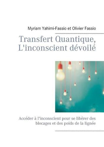 Cover image for Transfert Quantique, L'inconscient devoile: Acceder a l'inconscient pour se liberer des blocages et des poids de la lignee