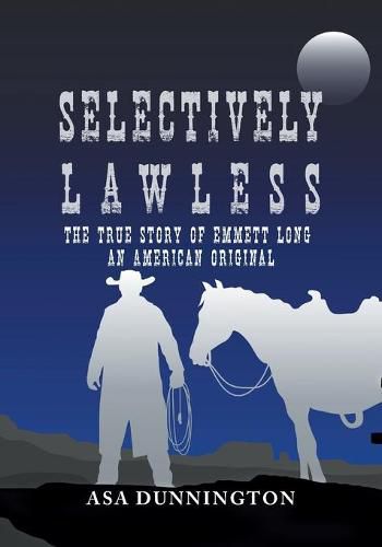 Cover image for Selectively Lawless: The True Story Of Emmett Long, An American Original