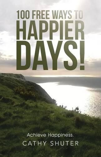 Cover image for 100 Free Ways to Happier Days!: Achieve Happiness.