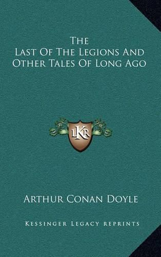 Cover image for The Last of the Legions and Other Tales of Long Ago