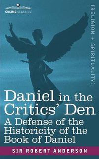 Cover image for Daniel in the Critics' Den: A Defense of the Historicity of the Book of Daniel