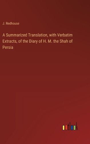 A Summarized Translation, with Verbatim Extracts, of the Diary of H. M. the Shah of Persia