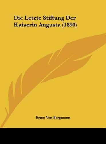 Cover image for Die Letzte Stiftung Der Kaiserin Augusta (1890)