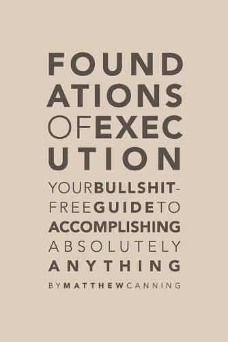 Cover image for Foundations of Execution: Your Bullshit-Free Guide to Accomplishing Absolutely Anything